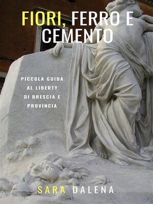 cover image of Fiori, ferro e cemento. Piccola guida al Liberty di Brescia e provincia